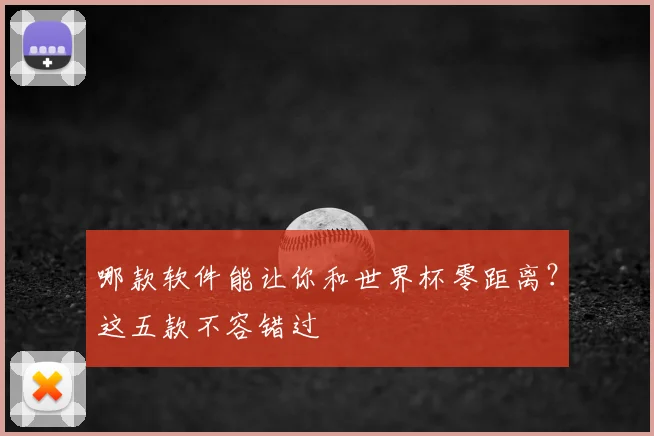 哪款软件能让你和世界杯零距离?这五款不容错过