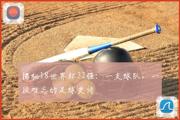 揭秘18世界杯32强:一支球队,一段难忘的足球史诗