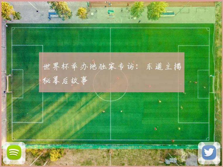 世界杯举办地独家专访:东道主揭秘幕后故事